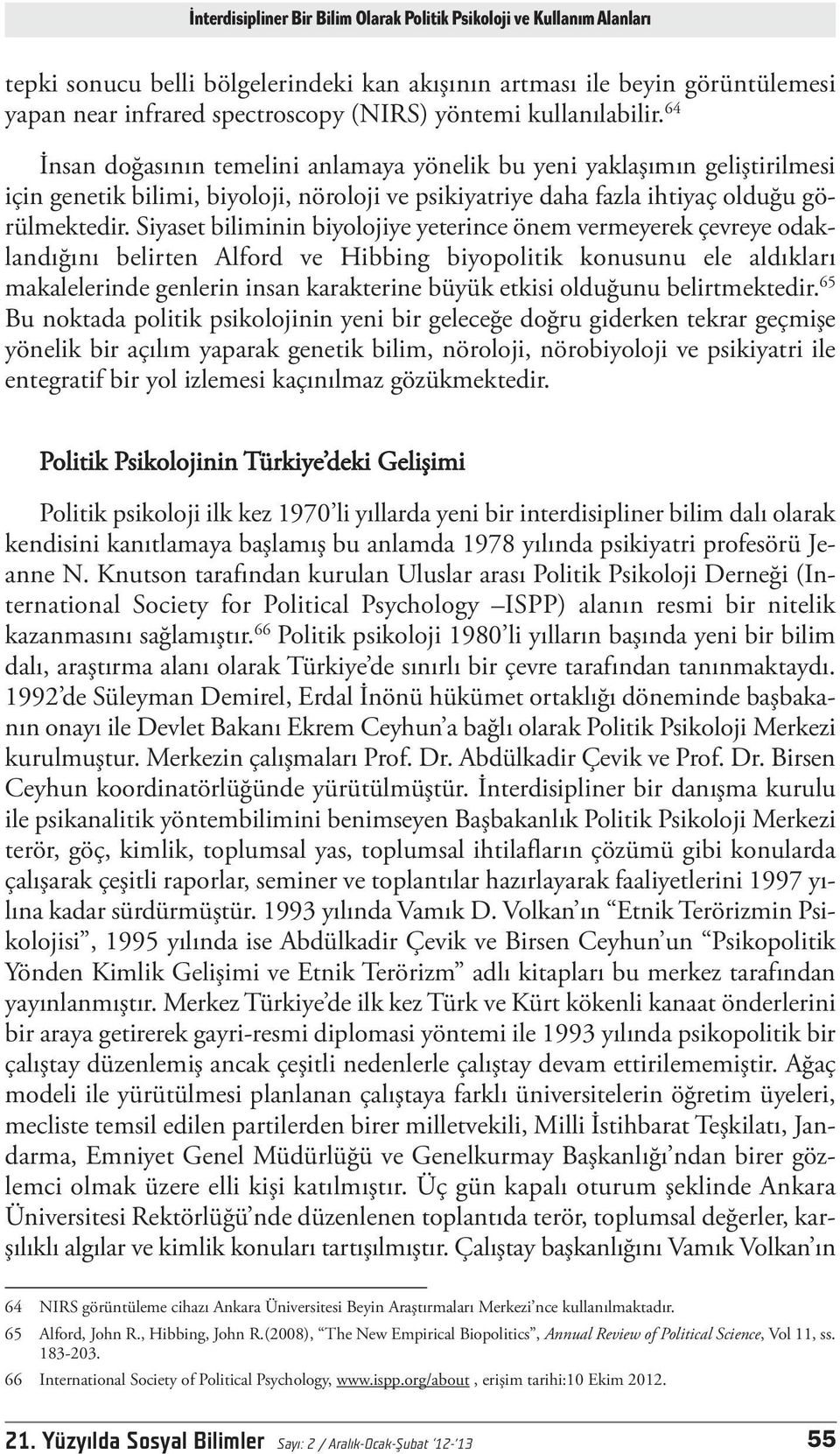 Siyaset biliminin biyolojiye yeterince önem vermeyerek çevreye odaklandığını belirten Alford ve Hibbing biyopolitik konusunu ele aldıkları makalelerinde genlerin insan karakterine büyük etkisi