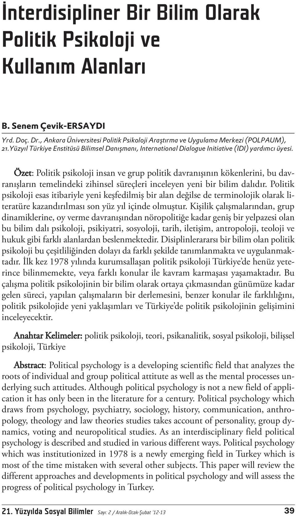 Özet: Politik psikoloji insan ve grup politik davranışının kökenlerini, bu davranışların temelindeki zihinsel süreçleri inceleyen yeni bir bilim dalıdır.