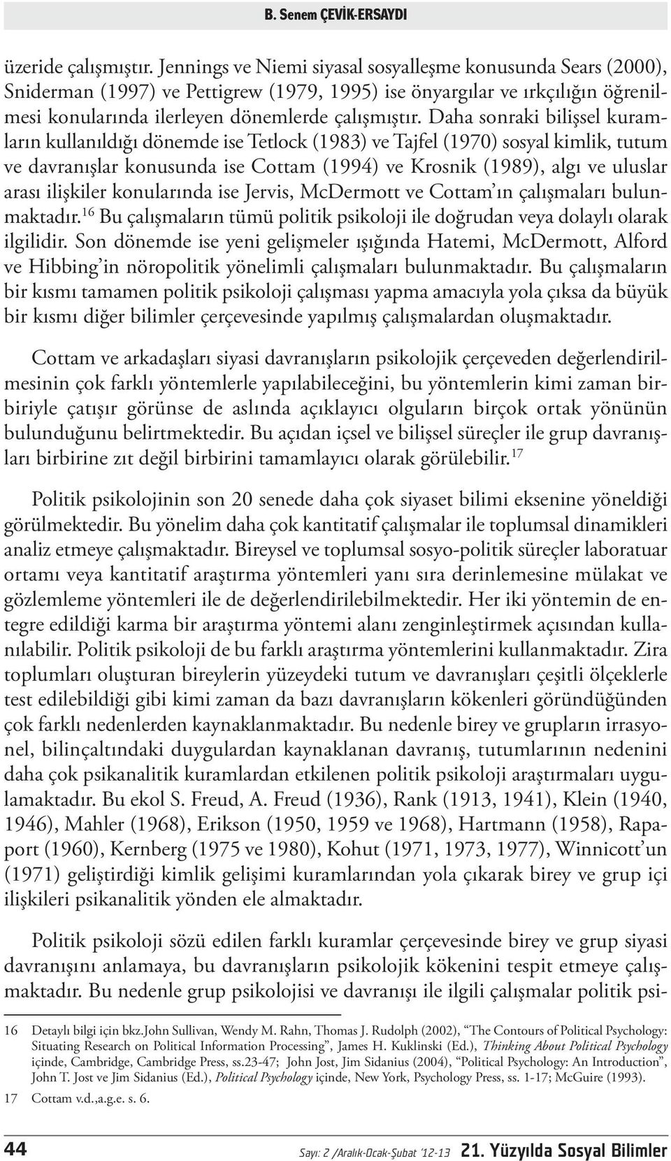 Daha sonraki bilişsel kuramların kullanıldığı dönemde ise Tetlock (1983) ve Tajfel (1970) sosyal kimlik, tutum ve davranışlar konusunda ise Cottam (1994) ve Krosnik (1989), algı ve uluslar arası