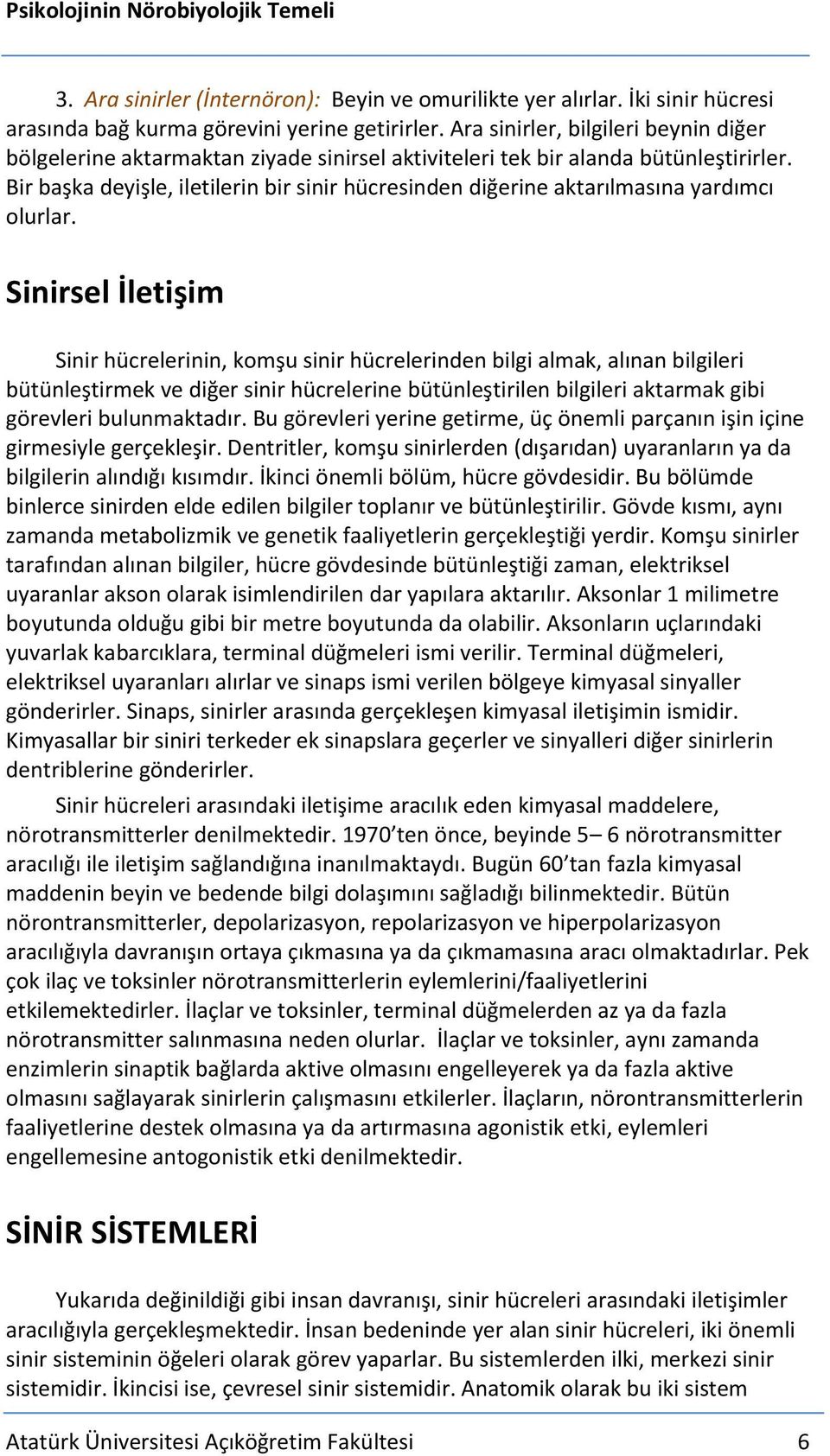 Bir başka deyişle, iletilerin bir sinir hücresinden diğerine aktarılmasına yardımcı olurlar.