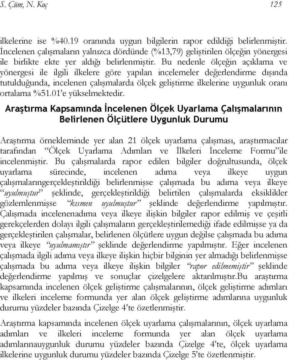 Bu nedenle ölçeğin açıklama ve yönergesi ile ilgili ilkelere göre yapılan incelemeler değerlendirme dışında tutulduğunda, incelenen çalışmalarda ölçek geliştirme ilkelerine uygunluk oranı ortalama