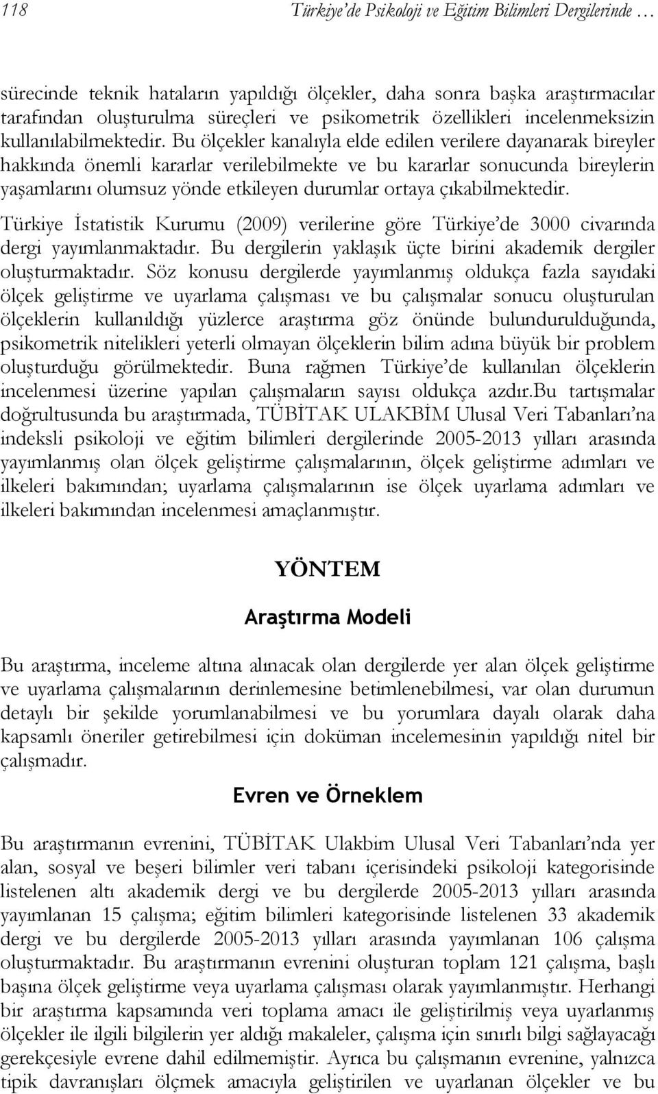 Bu ölçekler kanalıyla elde edilen verilere dayanarak bireyler hakkında önemli kararlar verilebilmekte ve bu kararlar sonucunda bireylerin yaşamlarını olumsuz yönde etkileyen durumlar ortaya