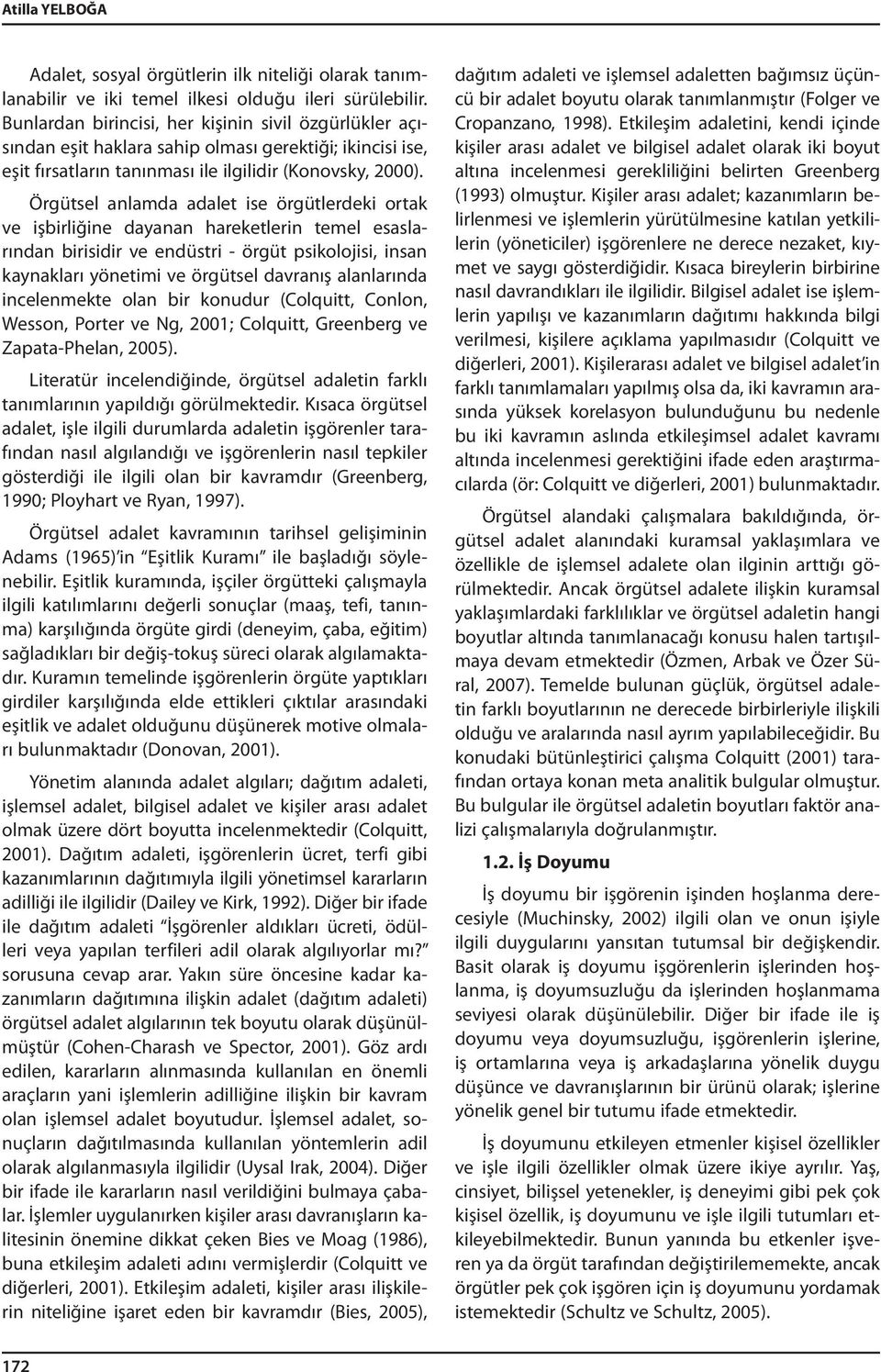 Örgütsel anlamda adalet ise örgütlerdeki ortak ve işbirliğine dayanan hareketlerin temel esaslarından birisidir ve endüstri - örgüt psikolojisi, insan kaynakları yönetimi ve örgütsel davranış