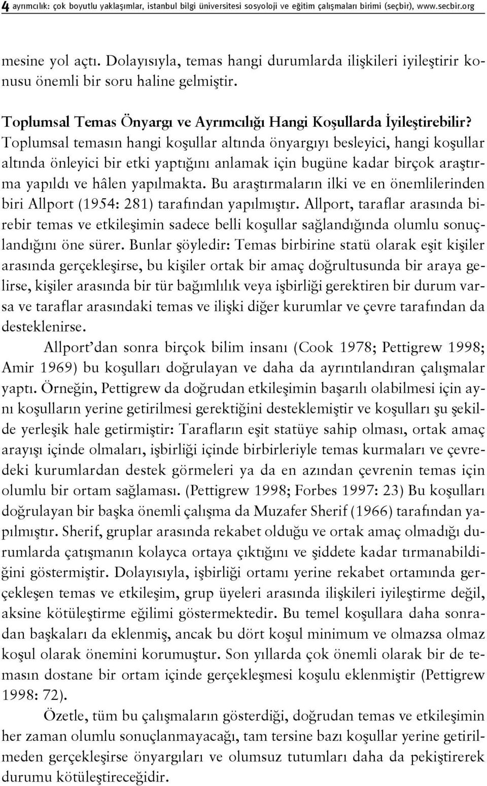 Toplumsal temasın hangi koşullar altında önyargıyı besleyici, hangi koşullar altında önleyici bir etki yaptığını anlamak için bugüne kadar birçok araştırma yapıldı ve hâlen yapılmakta.