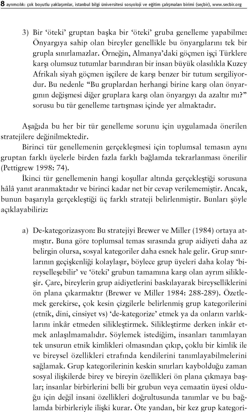 Örneğin, Almanya daki göçmen işçi Türklere karşı olumsuz tutumlar barındıran bir insan büyük olasılıkla Kuzey Afrikalı siyah göçmen işçilere de karşı benzer bir tutum sergiliyordur.