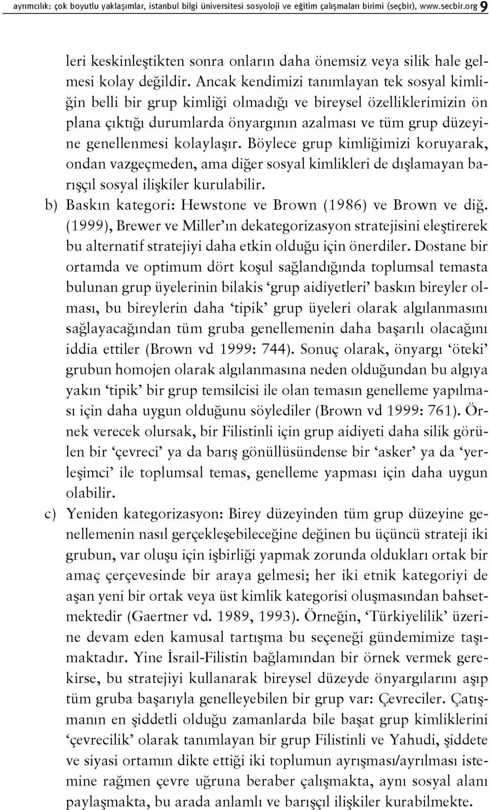 Ancak kendimizi tanımlayan tek sosyal kimliğin belli bir grup kimliği olmadığı ve bireysel özelliklerimizin ön plana çıktığı durumlarda önyargının azalması ve tüm grup düzeyine genellenmesi