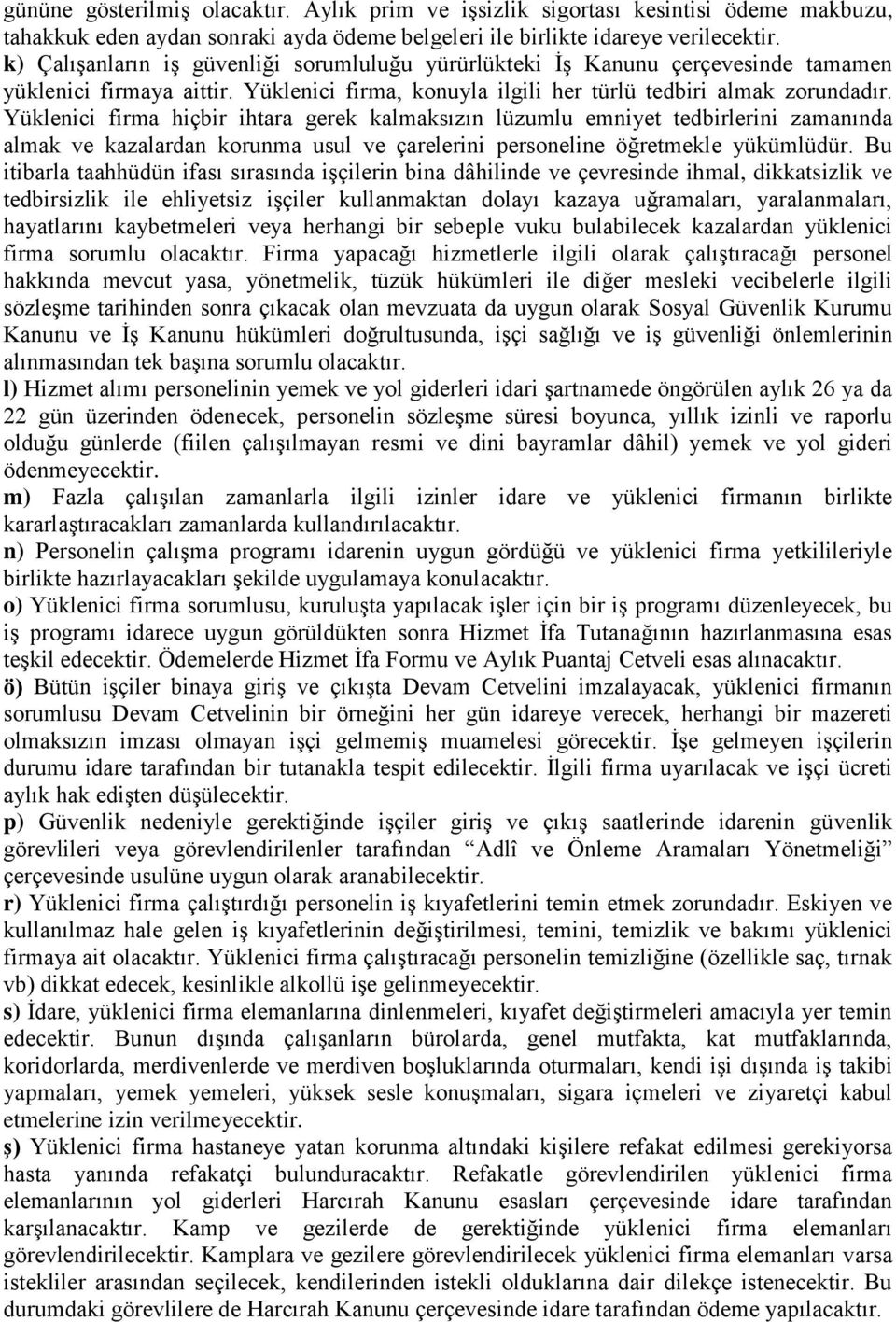 Yüklenici firma hiçbir ihtara gerek kalmaksızın lüzumlu emniyet tedbirlerini zamanında almak ve kazalardan korunma usul ve çarelerini personeline öğretmekle yükümlüdür.