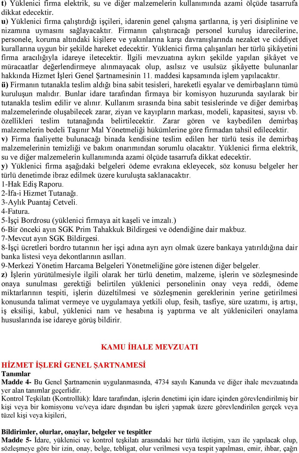 Firmanın çalıştıracağı personel kuruluş idarecilerine, personele, koruma altındaki kişilere ve yakınlarına karşı davranışlarında nezaket ve ciddiyet kurallarına uygun bir şekilde hareket edecektir.