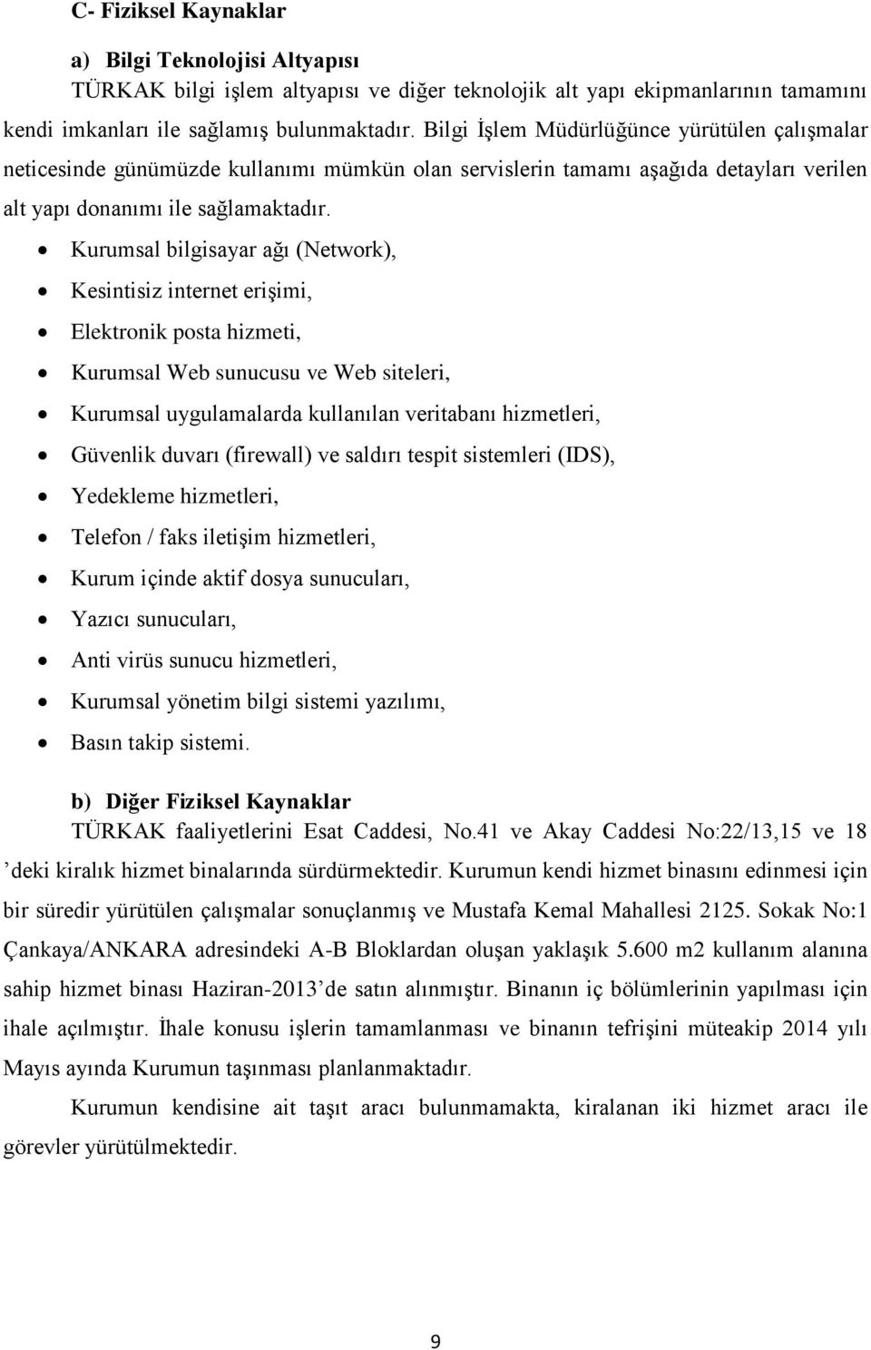 Kurumsal bilgisayar ağı (Network), Kesintisiz internet erişimi, Elektronik posta hizmeti, Kurumsal Web sunucusu ve Web siteleri, Kurumsal uygulamalarda kullanılan veritabanı hizmetleri, Güvenlik