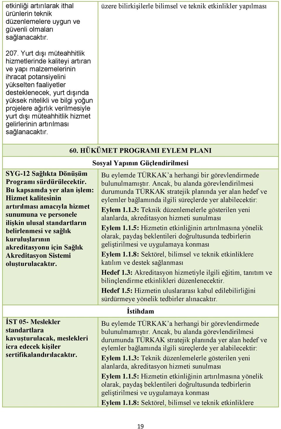 verilmesiyle yurt dışı müteahhitlik hizmet gelirlerinin artırılması sağlanacaktır. SYG-12 Sağlıkta Dönüşüm Programı sürdürülecektir.