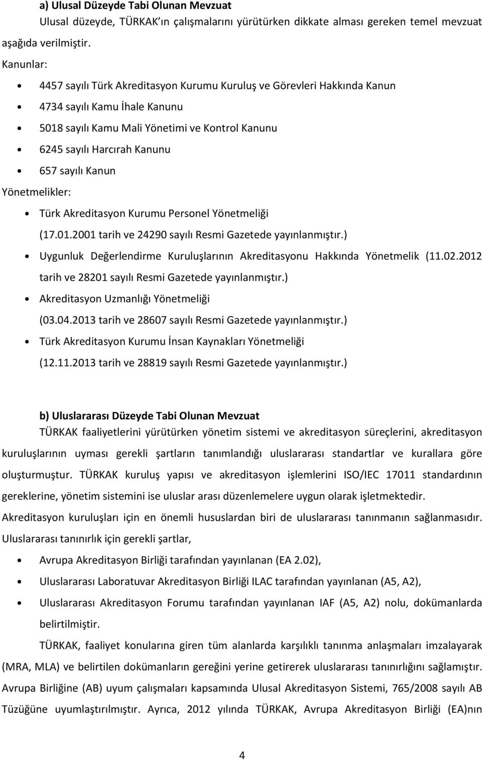 sayılı Kanun Yönetmelikler: Türk Akreditasyon Kurumu Personel Yönetmeliği (17.01.2001 tarih ve 24290 sayılı Resmi Gazetede yayınlanmıştır.