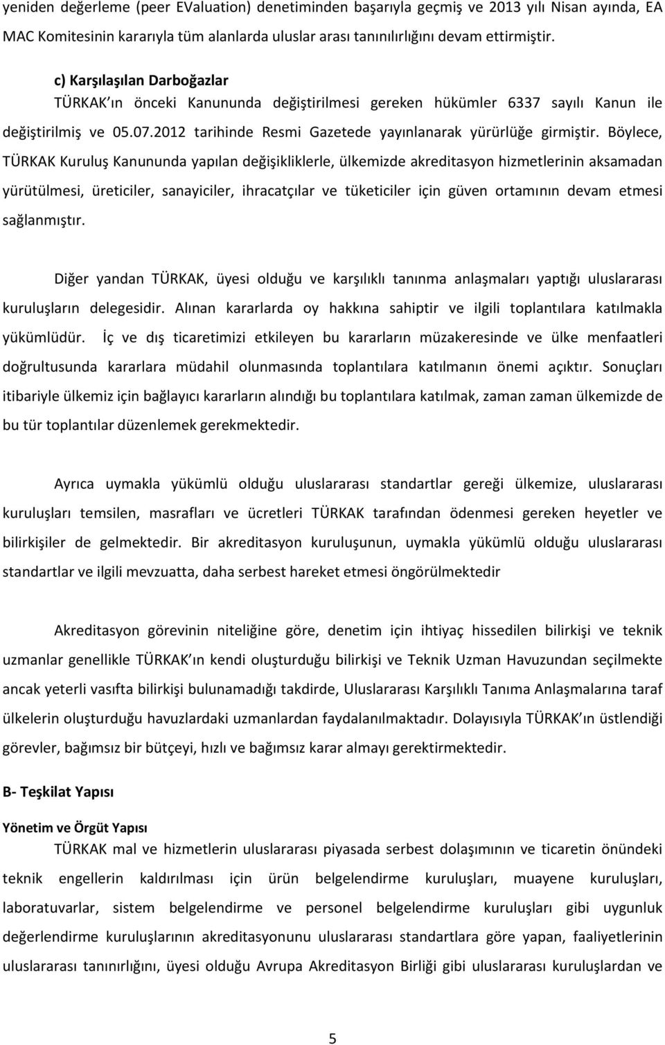 Böylece, TÜRKAK Kuruluş Kanununda yapılan değişikliklerle, ülkemizde akreditasyon hizmetlerinin aksamadan yürütülmesi, üreticiler, sanayiciler, ihracatçılar ve tüketiciler için güven ortamının devam