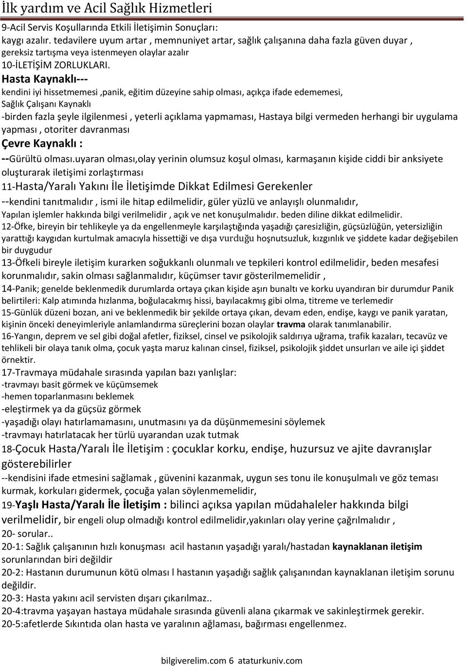 Hasta Kaynaklı--- kendini iyi hissetmemesi,panik, eğitim düzeyine sahip olması, açıkça ifade edememesi, Sağlık Çalışanı Kaynaklı -birden fazla şeyle ilgilenmesi, yeterli açıklama yapmaması, Hastaya