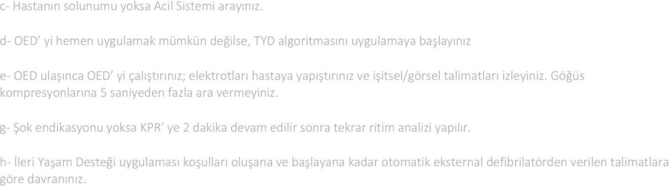 hastaya yapıştırınız ve işitsel/görsel talimatları izleyiniz. Göğüs kompresyonlarına 5 saniyeden fazla ara vermeyiniz.