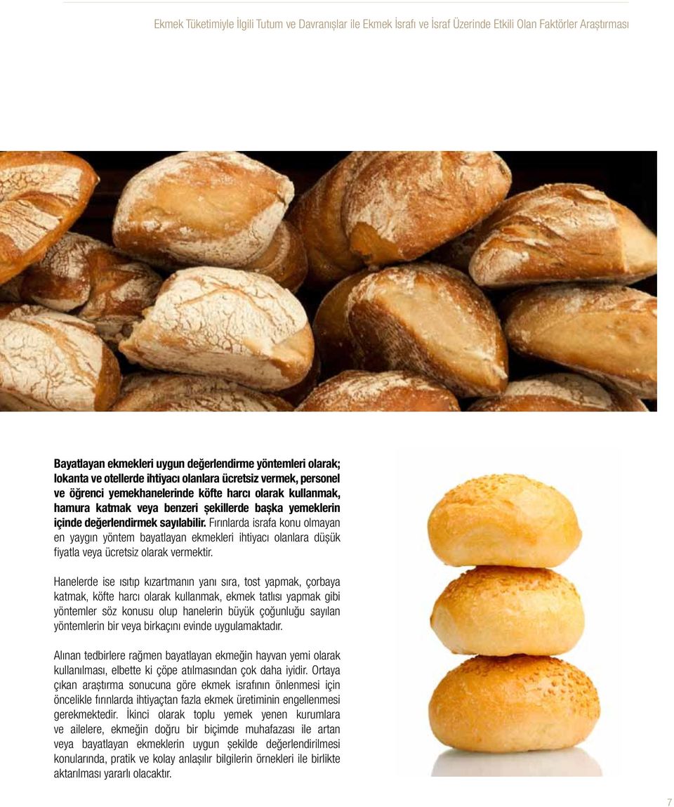 Fırınlarda israfa konu olmayan en yaygın yöntem bayatlayan ekmekleri ihtiyacı olanlara düşük fiyatla veya ücretsiz olarak vermektir.