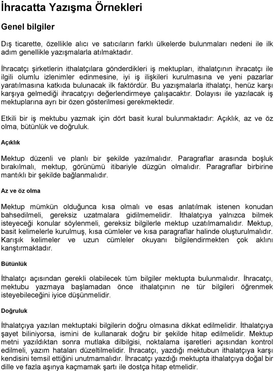 bulunacak ilk faktördür. Bu yazışmalarla ithalatçı, henüz karşı karşıya gelmediği ihracatçıyı değerlendirmeye çalışacaktır.