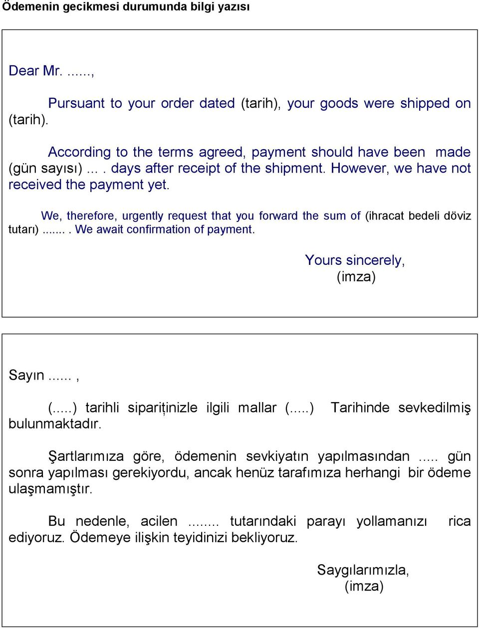 We, therefore, urgently request that you forward the sum of (ihracat bedeli döviz tutarı).... We await confirmation of payment. Yours sincerely, Sayın..., (...) tarihli sipariţinizle ilgili mallar (.