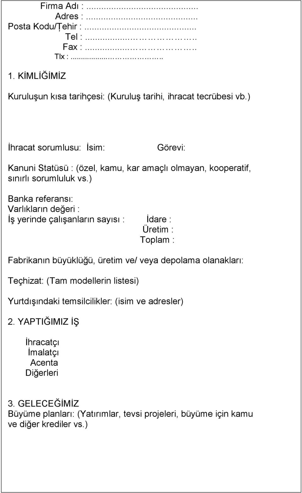 ) Banka referansı: Varlıkların değeri : İş yerinde çalışanların sayısı : İdare : Üretim : Toplam : Fabrikanın büyüklüğü, üretim ve/ veya depolama olanakları: Teçhizat: