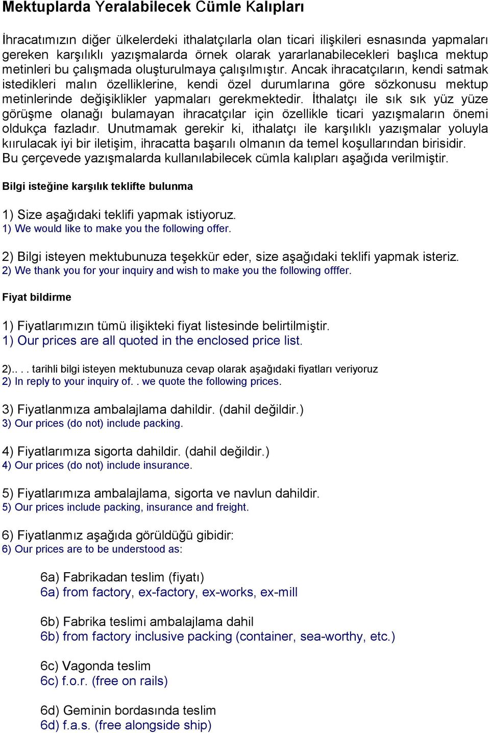 Ancak ihracatçıların, kendi satmak istedikleri malın özelliklerine, kendi özel durumlarına göre sözkonusu mektup metinlerinde değişiklikler yapmaları gerekmektedir.