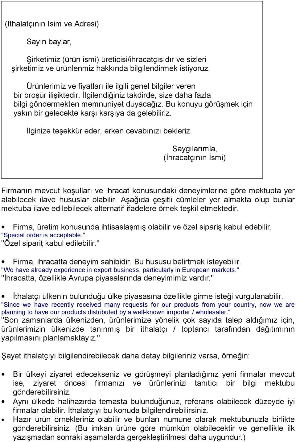 Bu konuyu görüşmek için yakın bir gelecekte karşı karşıya da gelebiliriz. İlginize teşekkür eder, erken cevabınızı bekleriz.