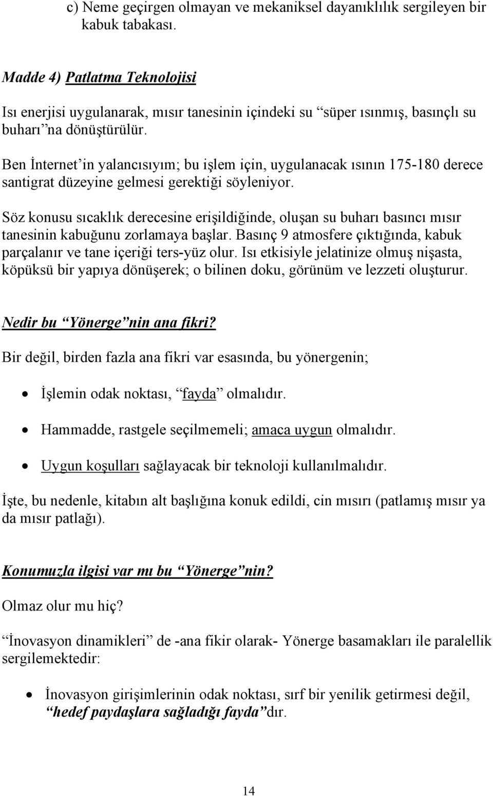 Ben İnternet in yalancısıyım; bu işlem için, uygulanacak ısının 175-180 derece santigrat düzeyine gelmesi gerektiği söyleniyor.