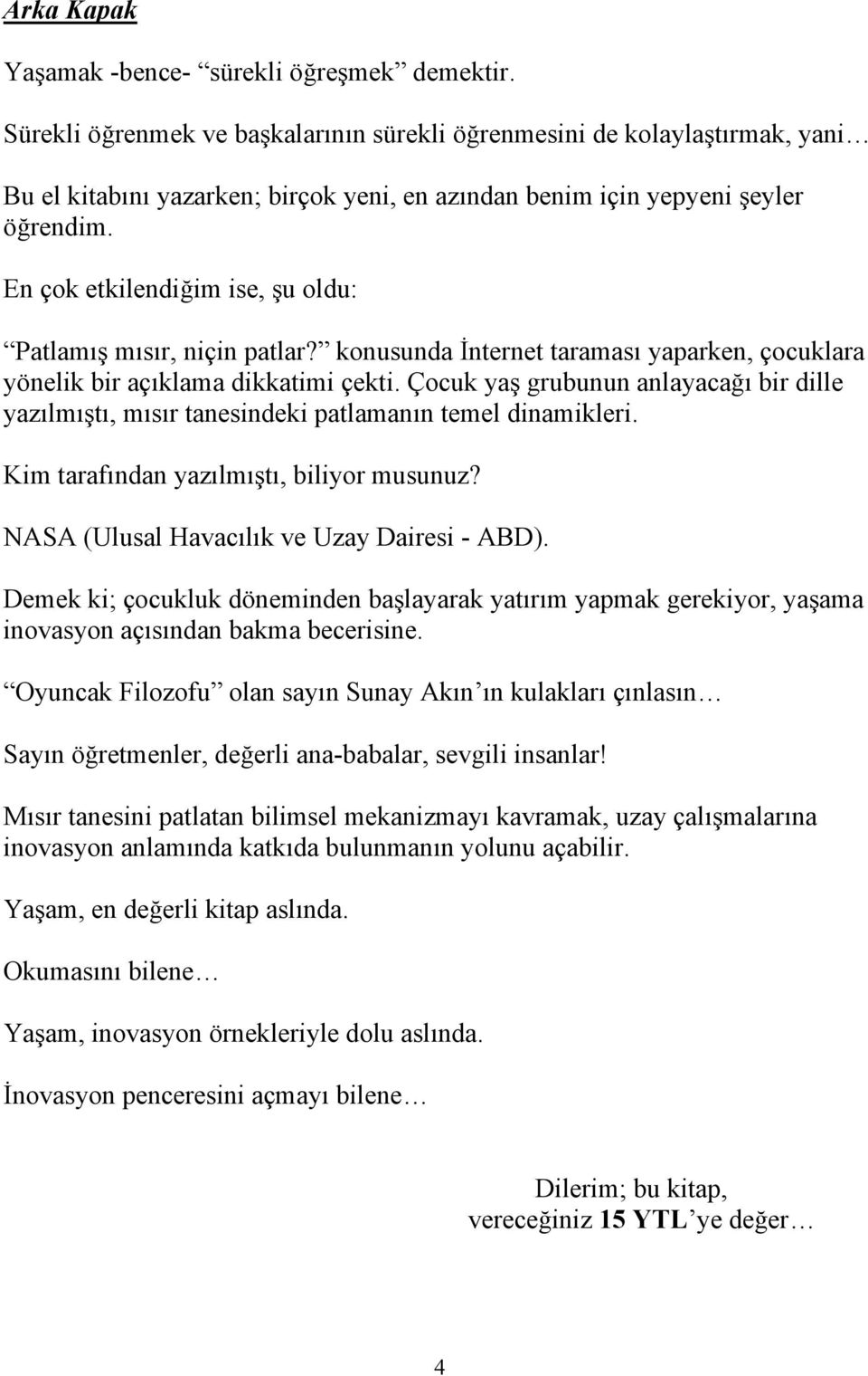 En çok etkilendiğim ise, şu oldu: Patlamış mısır, niçin patlar? konusunda İnternet taraması yaparken, çocuklara yönelik bir açıklama dikkatimi çekti.