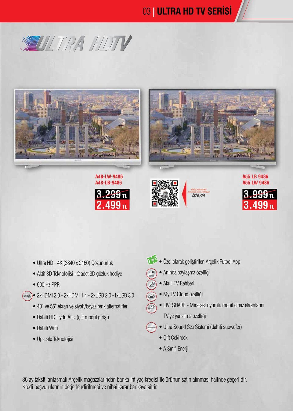 0 48 ve 55 ekran ve siyah/beyaz renk alternatifleri Dahili HD Uydu Alıcı (çift modül girişi) Dahili WiFi Upscale Teknolojisi MY TV CLOUD Özel olarak geliştirilen Arçelik Futbol App Anında paylaşma