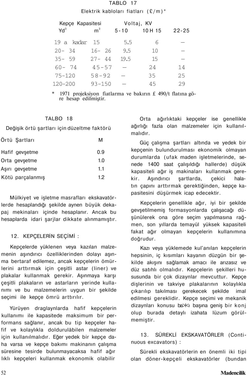 TALBO 18 Değişik örtü şartları için düzeltme faktörü Örtü Şartları Hafif gevşetme 0.9 Orta gevşetme 1.0 Aşırı gevşetme 1.1 Kötü parçalanmış 1.