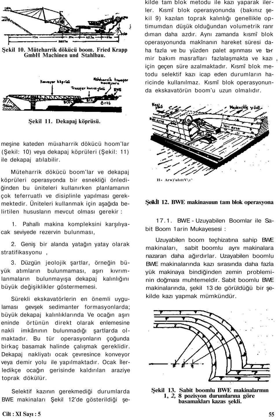 Kısmî blok operasyonunda (bakınız şekil 9) kazılan toprak kalınlığı genellikle optimumdan düşük olduğundan volumetrik ranr dıman daha azdır.