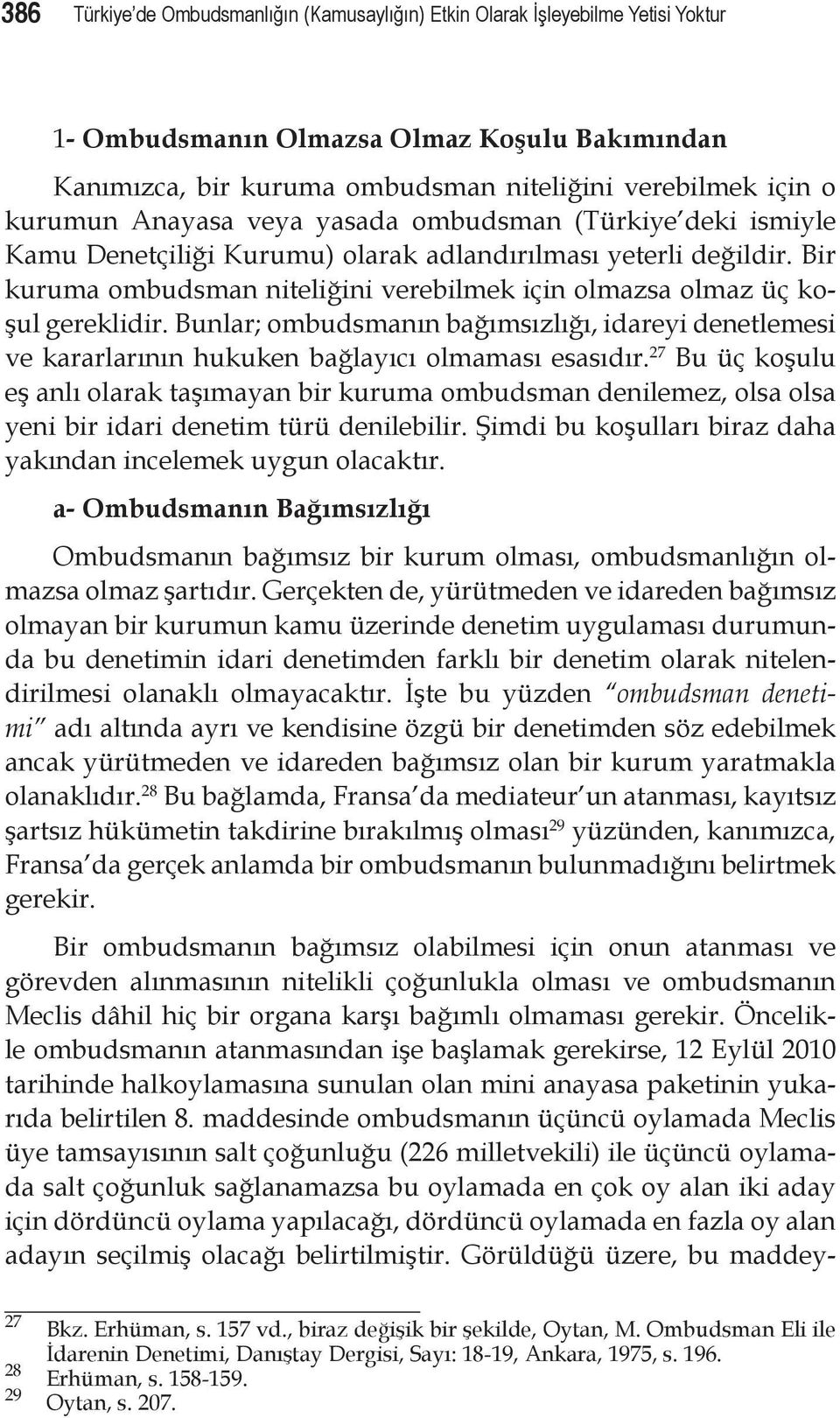 Bunlar; ombudsmanın bağımsızlığı, idareyi denetlemesi ve kararlarının hukuken bağlayıcı olmaması esasıdır.