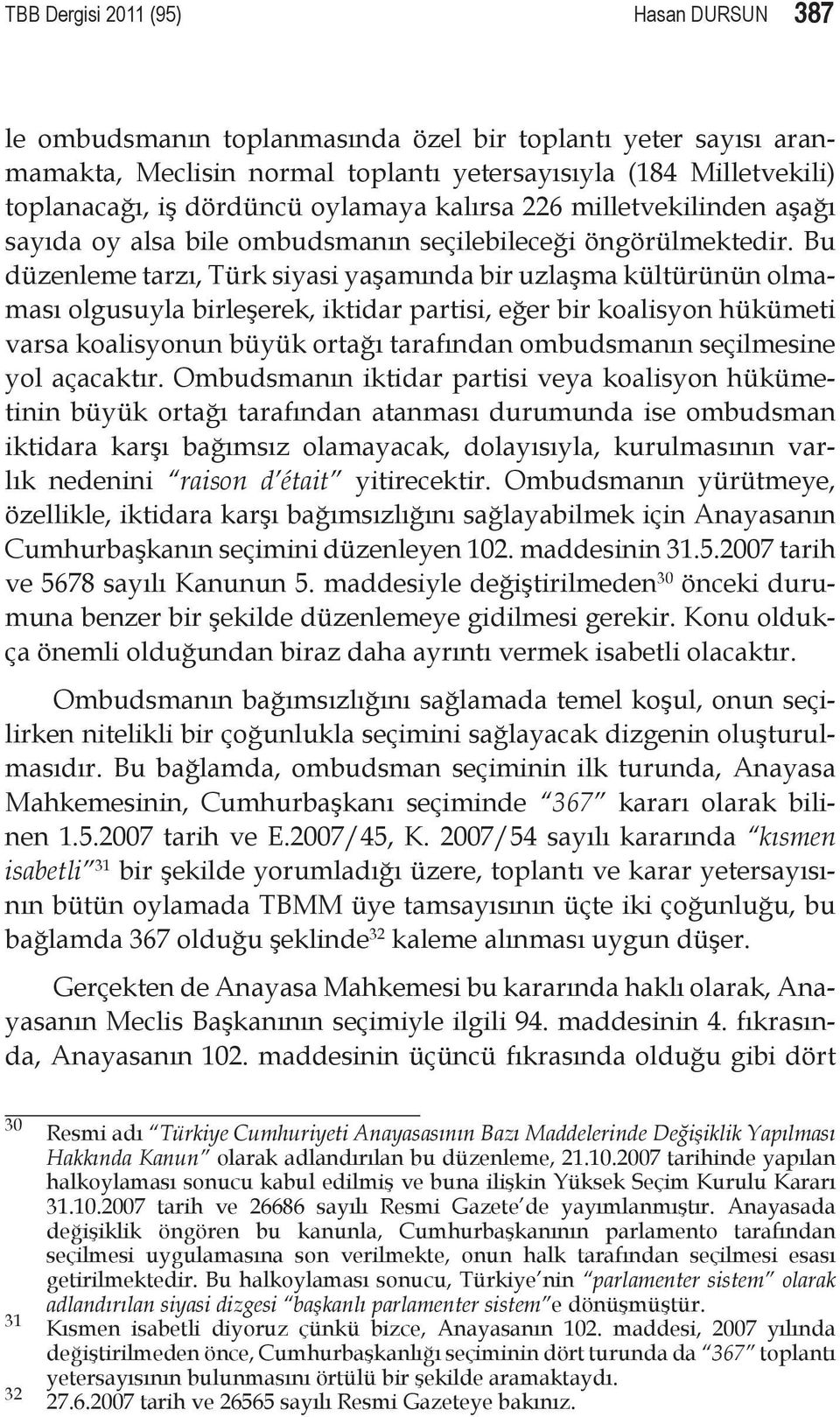 Bu düzenleme tarzı, Türk siyasi yaşamında bir uzlaşma kültürünün olmaması olgusuyla birleşerek, iktidar partisi, eğer bir koalisyon hükümeti varsa koalisyonun büyük ortağı tarafından ombudsmanın