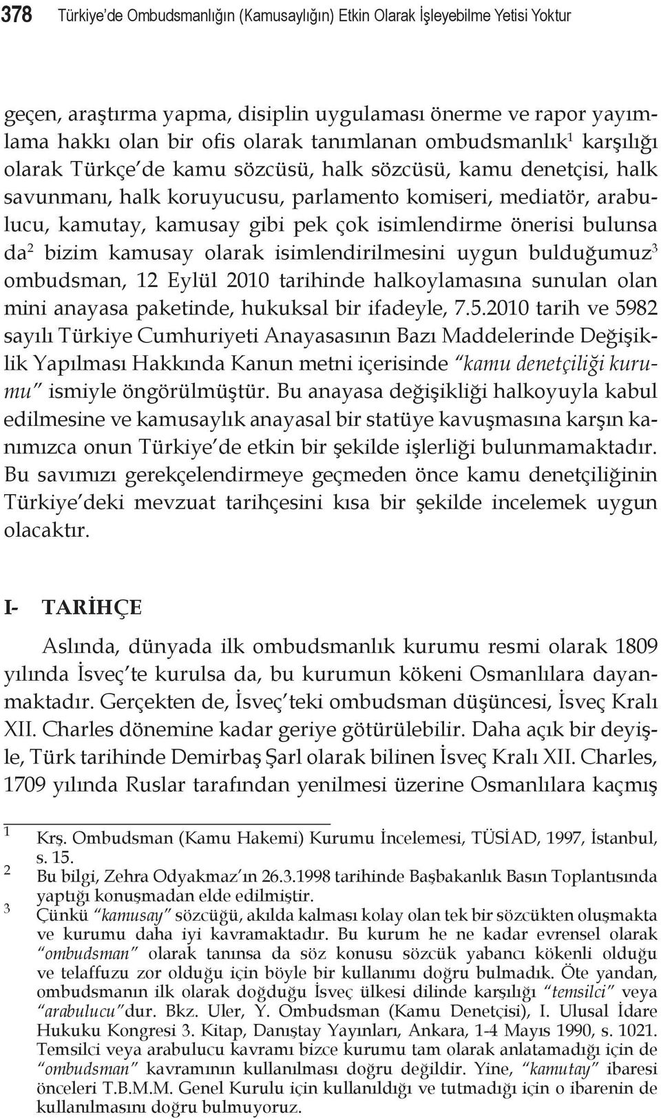 isimlendirme önerisi bulunsa da 2 bizim kamusay olarak isimlendirilmesini uygun bulduğumuz 3 ombudsman, 12 Eylül 2010 tarihinde halkoylamasına sunulan olan mini anayasa paketinde, hukuksal bir