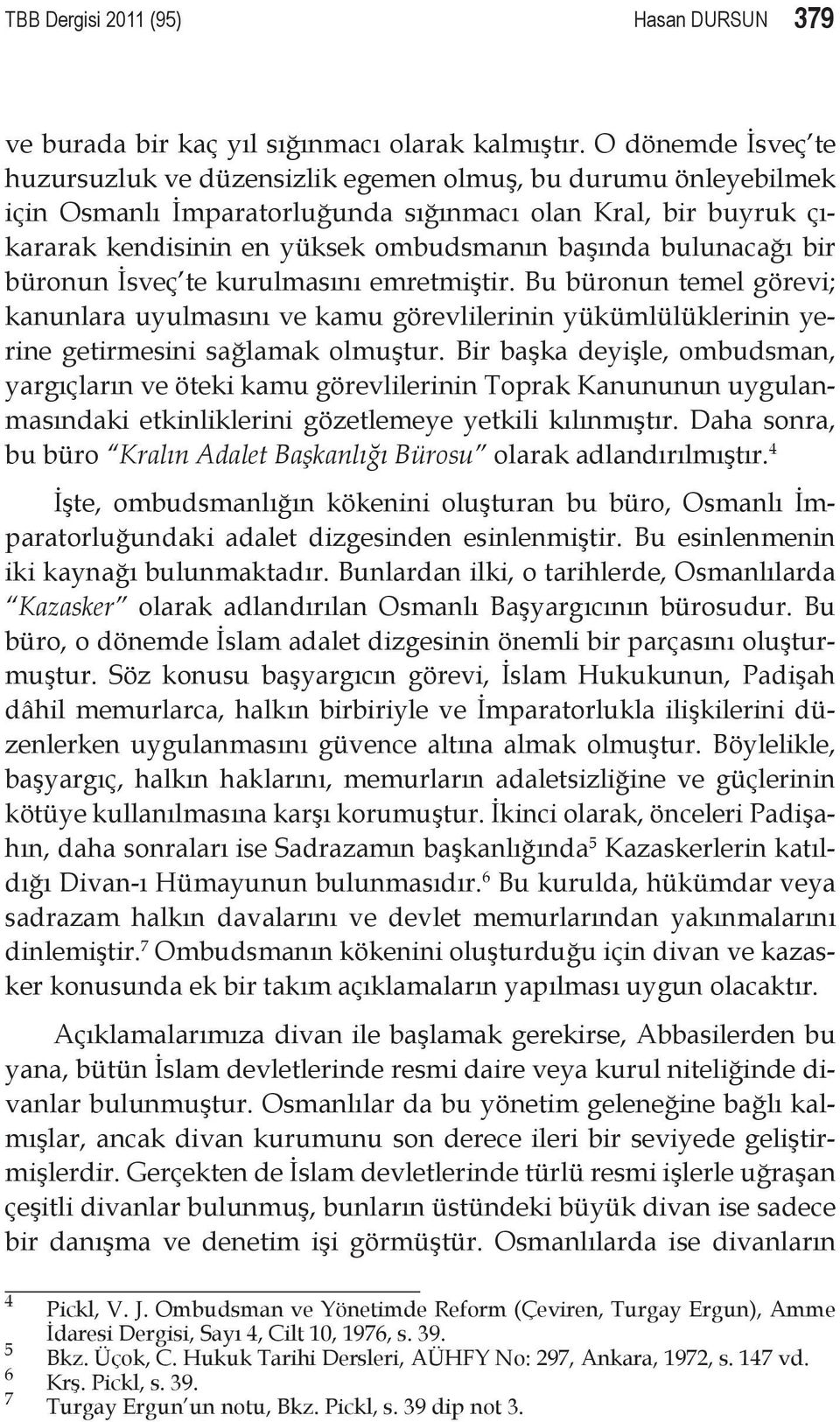 bulunacağı bir büronun İsveç te kurulmasını emretmiştir. Bu büronun temel görevi; kanunlara uyulmasını ve kamu görevlilerinin yükümlülüklerinin yerine getirmesini sağlamak olmuştur.