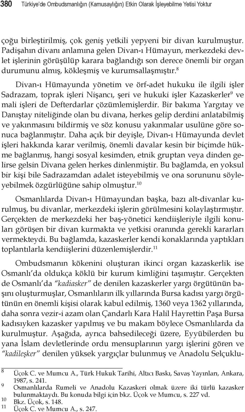 8 Divan-ı Hümayunda yönetim ve örf-adet hukuku ile ilgili işler Sadrazam, toprak işleri Nişancı, şeri ve hukuki işler Kazaskerler 9 ve mali işleri de Defterdarlar çözümlemişlerdir.