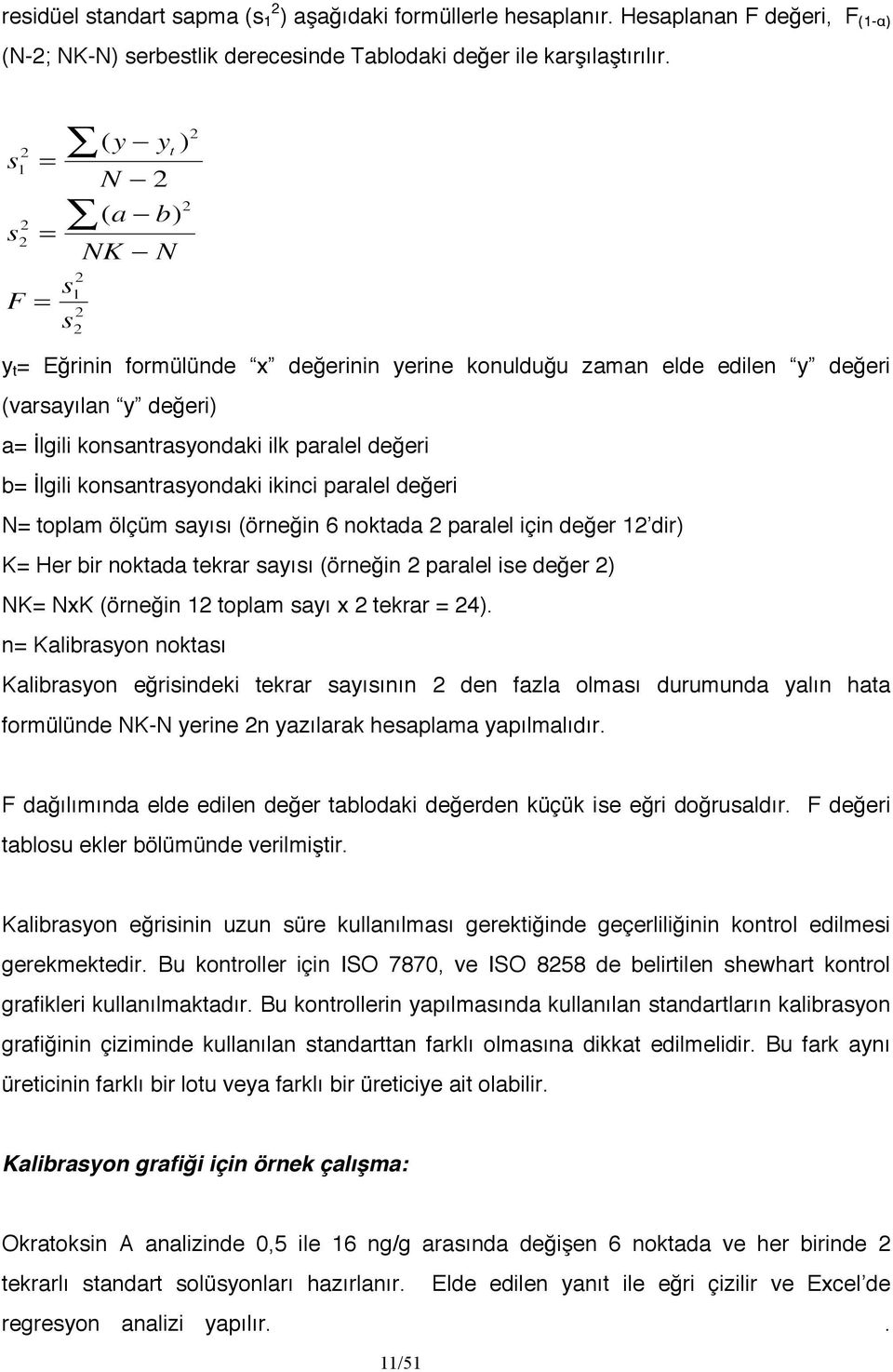 N= toplam ölçüm sayısı (örneğin 6 noktada 2 paralel için değer 12 dir) K= Her bir noktada tekrar sayısı (örneğin 2 paralel ise değer 2) NK= NxK (örneğin 12 toplam sayı x 2 tekrar = 24).