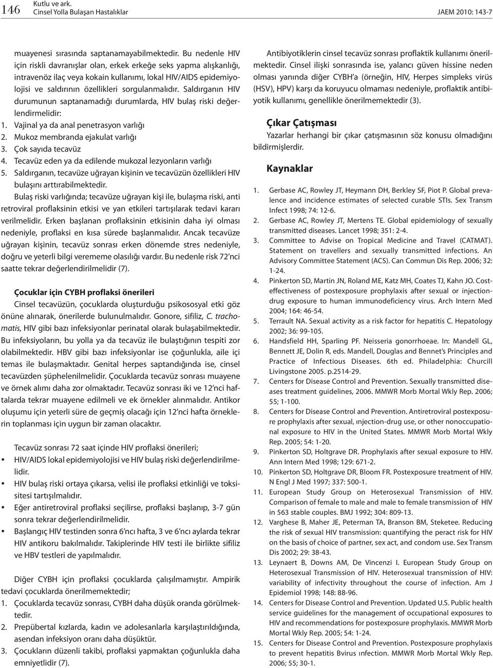 Saldırganın HIV durumunun saptanamadığı durumlarda, HIV bulaş riski değerlendirmelidir: 1. Vajinal ya da anal penetrasyon varlığı 2. Mukoz membranda ejakulat varlığı 3. Çok sayıda tecavüz 4.