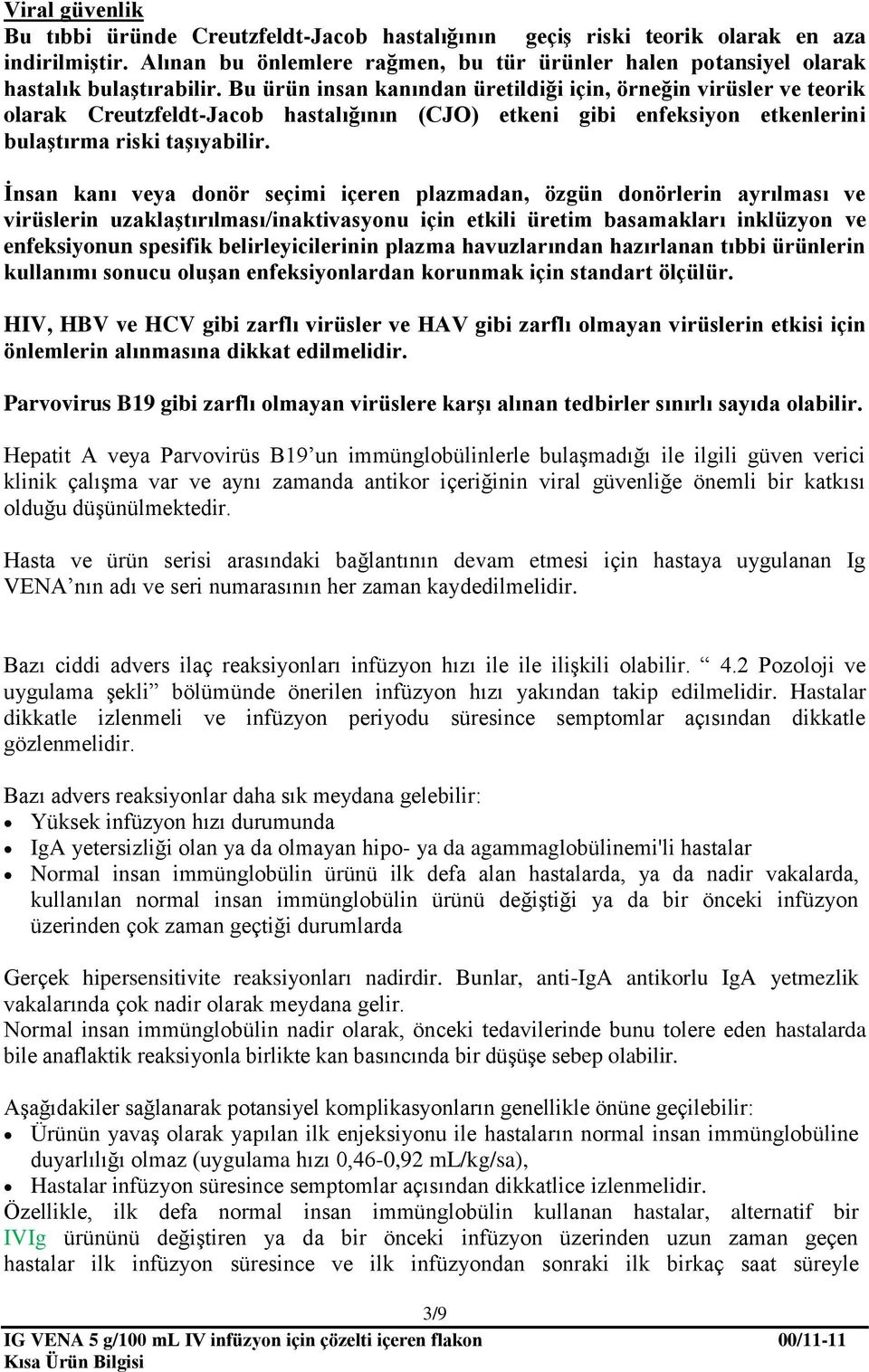 Bu ürün insan kanından üretildiği için, örneğin virüsler ve teorik olarak Creutzfeldt-Jacob hastalığının (CJO) etkeni gibi enfeksiyon etkenlerini bulaştırma riski taşıyabilir.