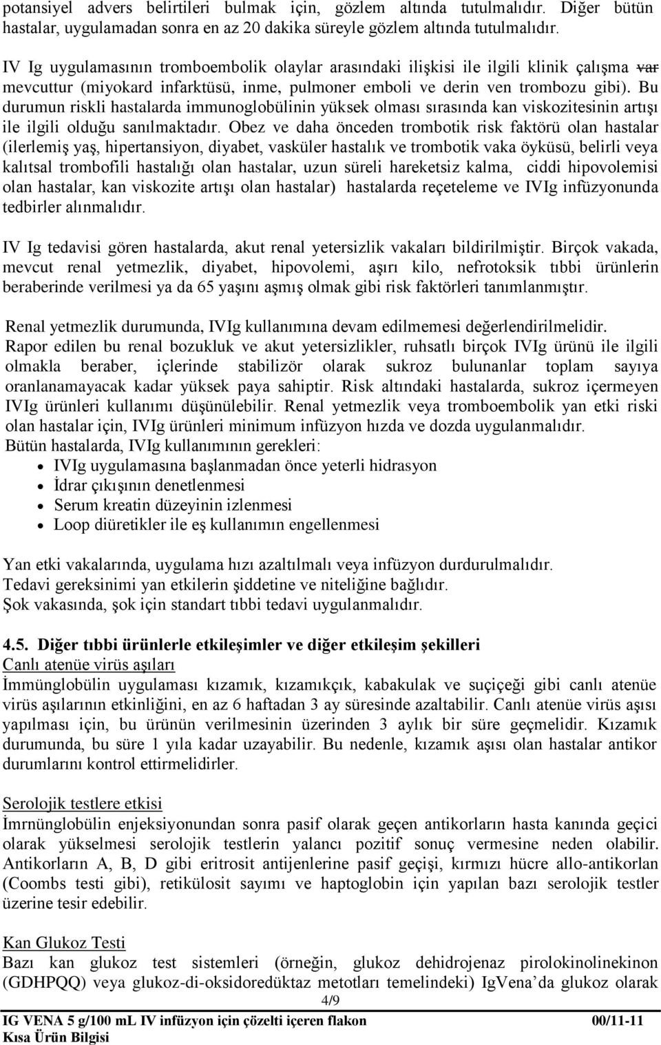 Bu durumun riskli hastalarda immunoglobülinin yüksek olması sırasında kan viskozitesinin artışı ile ilgili olduğu sanılmaktadır.