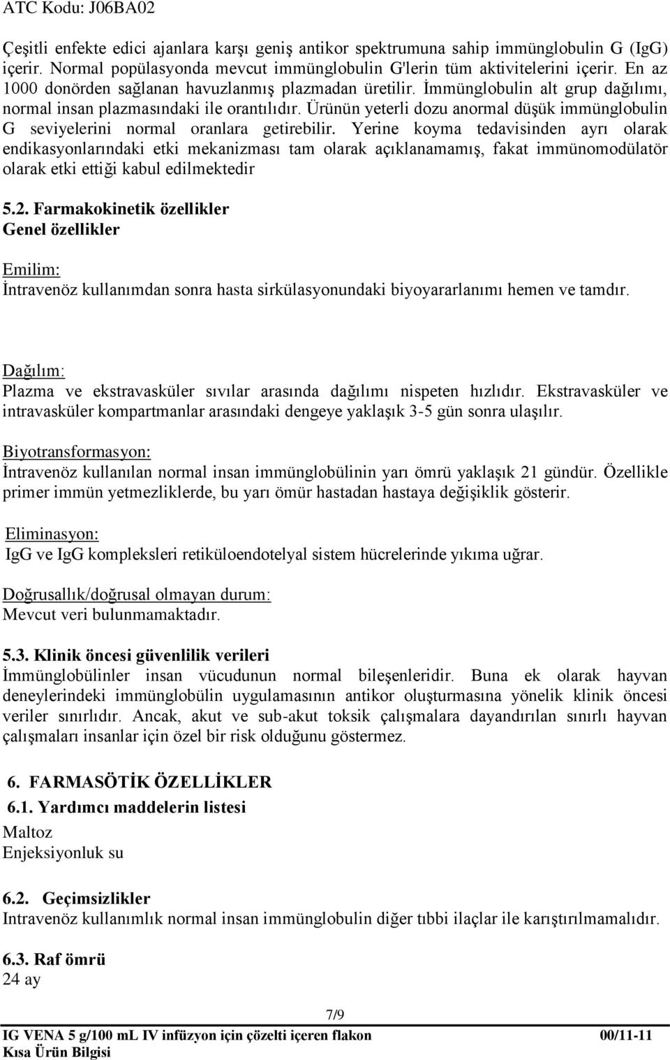 Ürünün yeterli dozu anormal düşük immünglobulin G seviyelerini normal oranlara getirebilir.