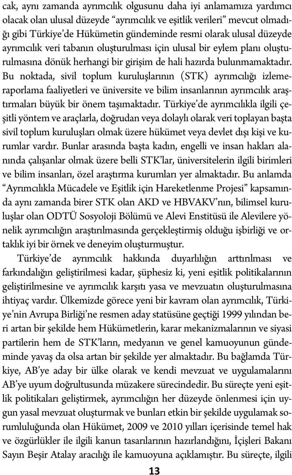 Bu noktada, sivil toplum kuruluşlarının (STK) ayrımcılığı izlemeraporlama faaliyetleri ve üniversite ve bilim insanlarının ayrımcılık araştırmaları büyük bir önem taşımaktadır.