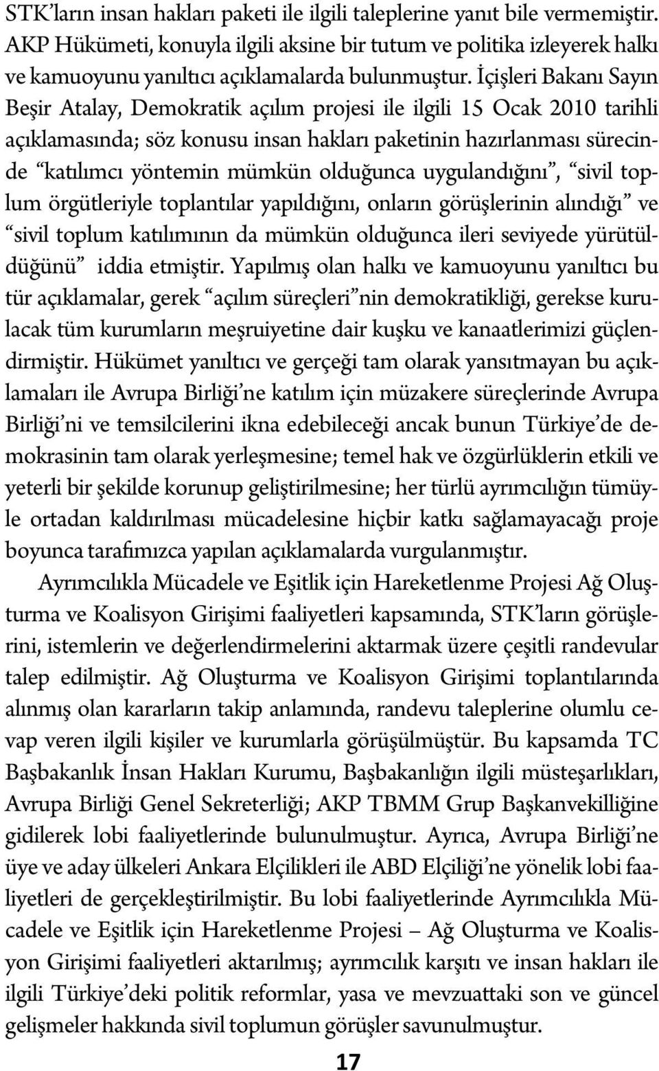 İçişleri Bakanı Sayın Beşir Atalay, Demokratik açılım projesi ile ilgili 15 Ocak 2010 tarihli açıklamasında; söz konusu insan hakları paketinin hazırlanması sürecinde katılımcı yöntemin mümkün