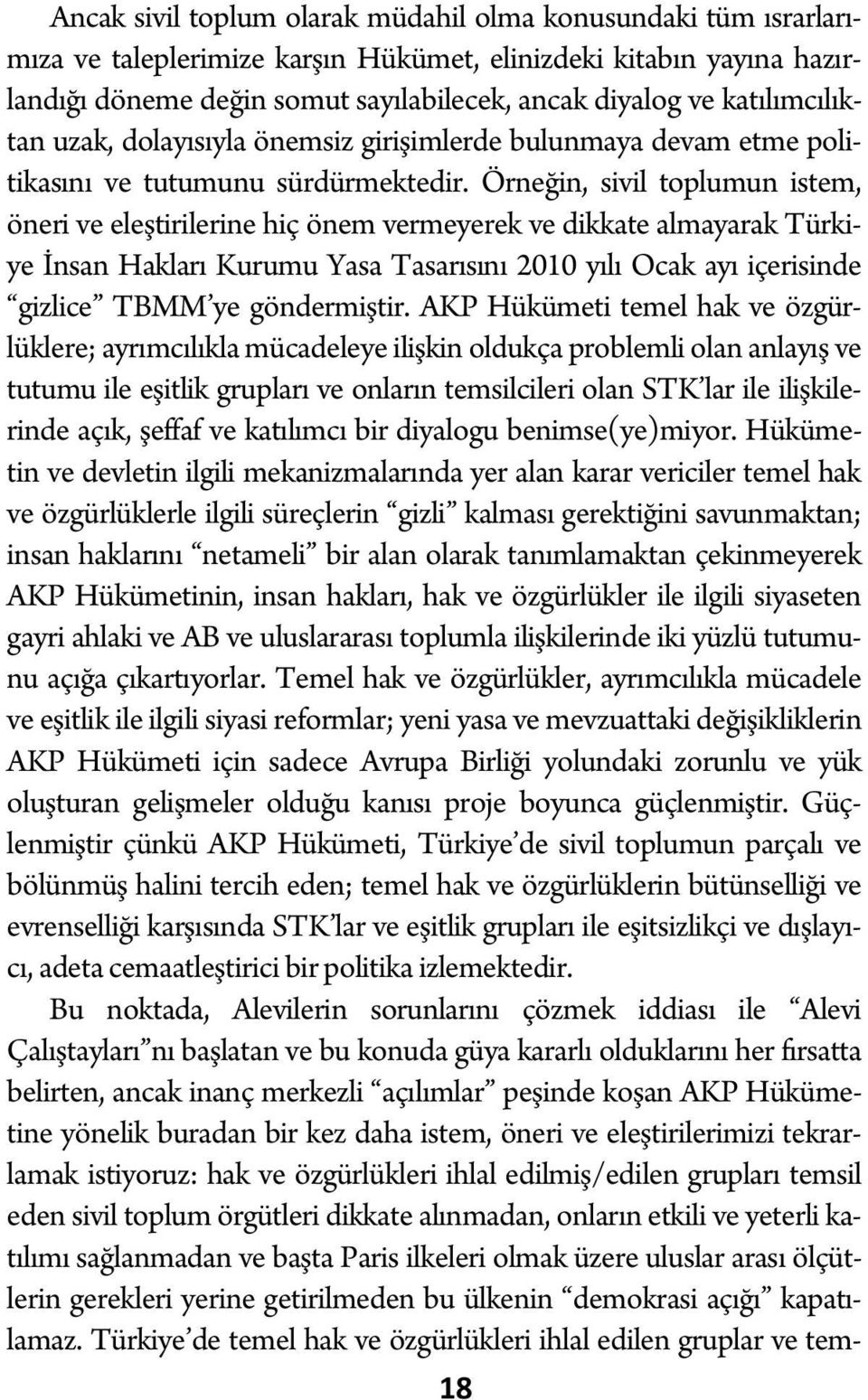 Örneğin, sivil toplumun istem, öneri ve eleştirilerine hiç önem vermeyerek ve dikkate almayarak Türkiye İnsan Hakları Kurumu Yasa Tasarısını 2010 yılı Ocak ayı içerisinde gizlice TBMM ye göndermiştir.