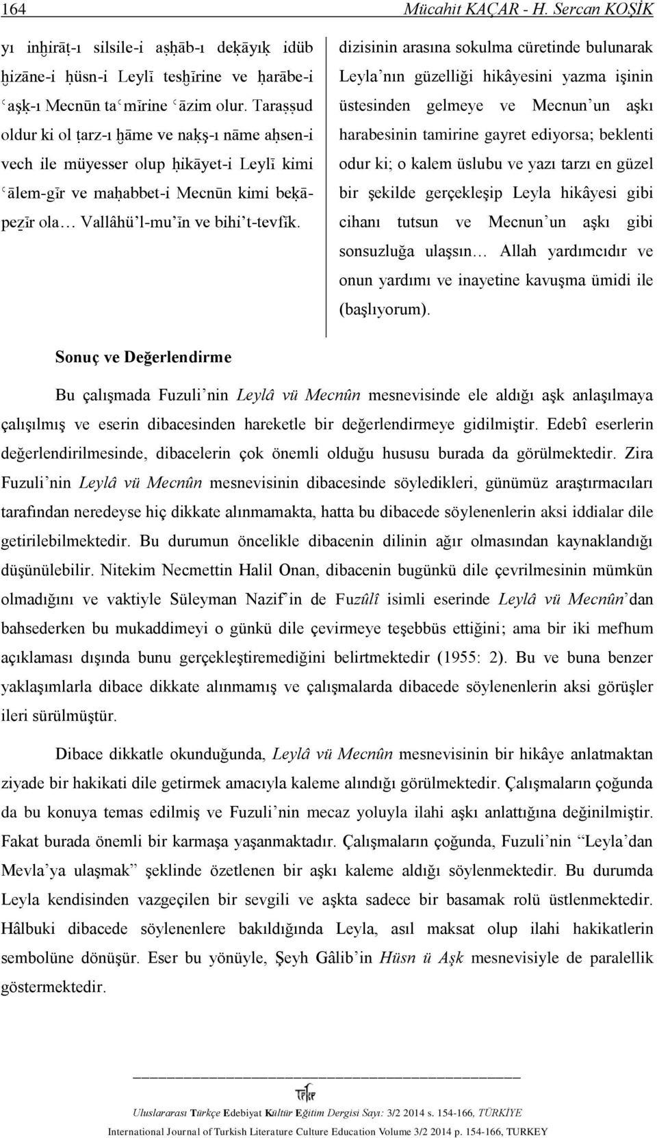 dizisinin arasına sokulma cüretinde bulunarak Leyla nın güzelliği hikâyesini yazma işinin üstesinden gelmeye ve Mecnun un aşkı harabesinin tamirine gayret ediyorsa; beklenti odur ki; o kalem üslubu