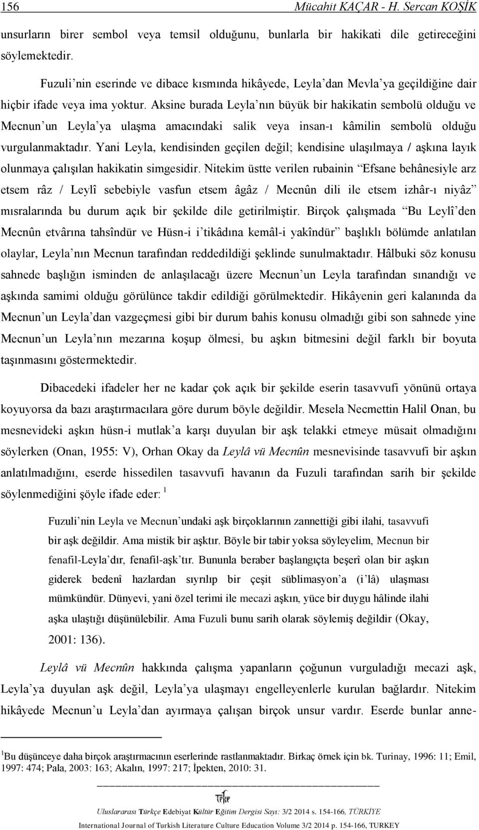 Aksine burada Leyla nın büyük bir hakikatin sembolü olduğu ve Mecnun un Leyla ya ulaşma amacındaki salik veya insan-ı kâmilin sembolü olduğu vurgulanmaktadır.