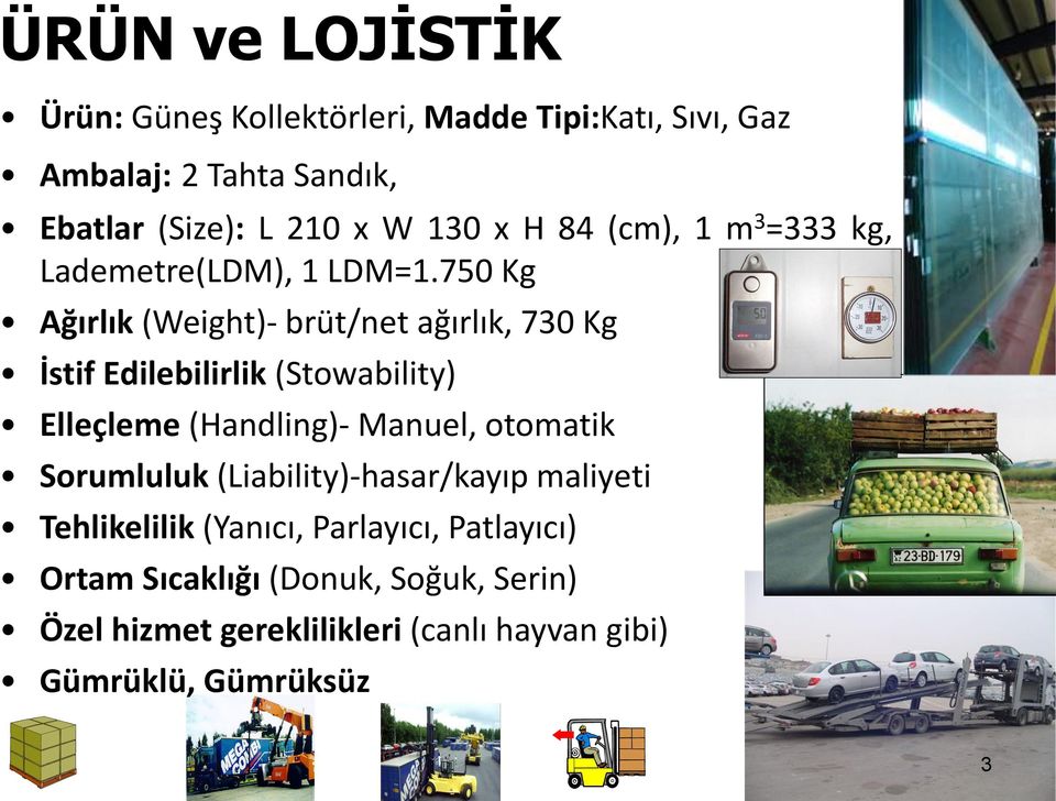 750 Kg Ağırlık (Weight)- brüt/net ağırlık, 730 Kg İstif Edilebilirlik (Stowability) Elleçleme (Handling)- Manuel, otomatik