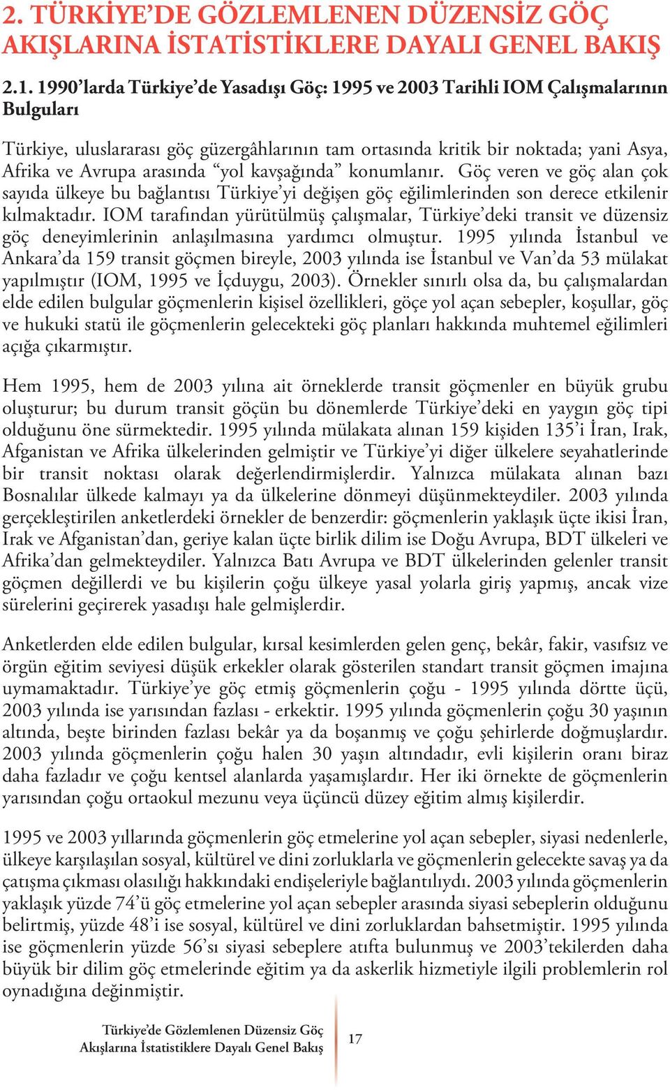 yol kavşağında konumlanır. Göç veren ve göç alan çok sayıda ülkeye bu bağlantısı Türkiye yi değişen göç eğilimlerinden son derece etkilenir kılmaktadır.