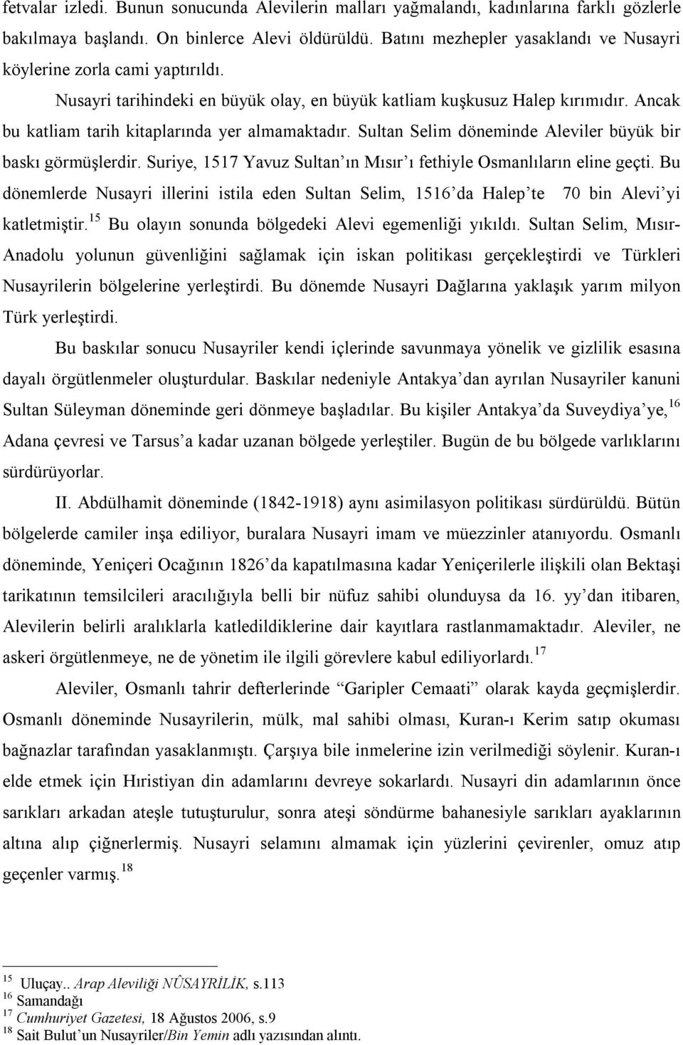 Ancak bu katliam tarih kitaplarında yer almamaktadır. Sultan Selim döneminde Aleviler büyük bir baskı görmüşlerdir. Suriye, 1517 Yavuz Sultan ın Mısır ı fethiyle Osmanlıların eline geçti.