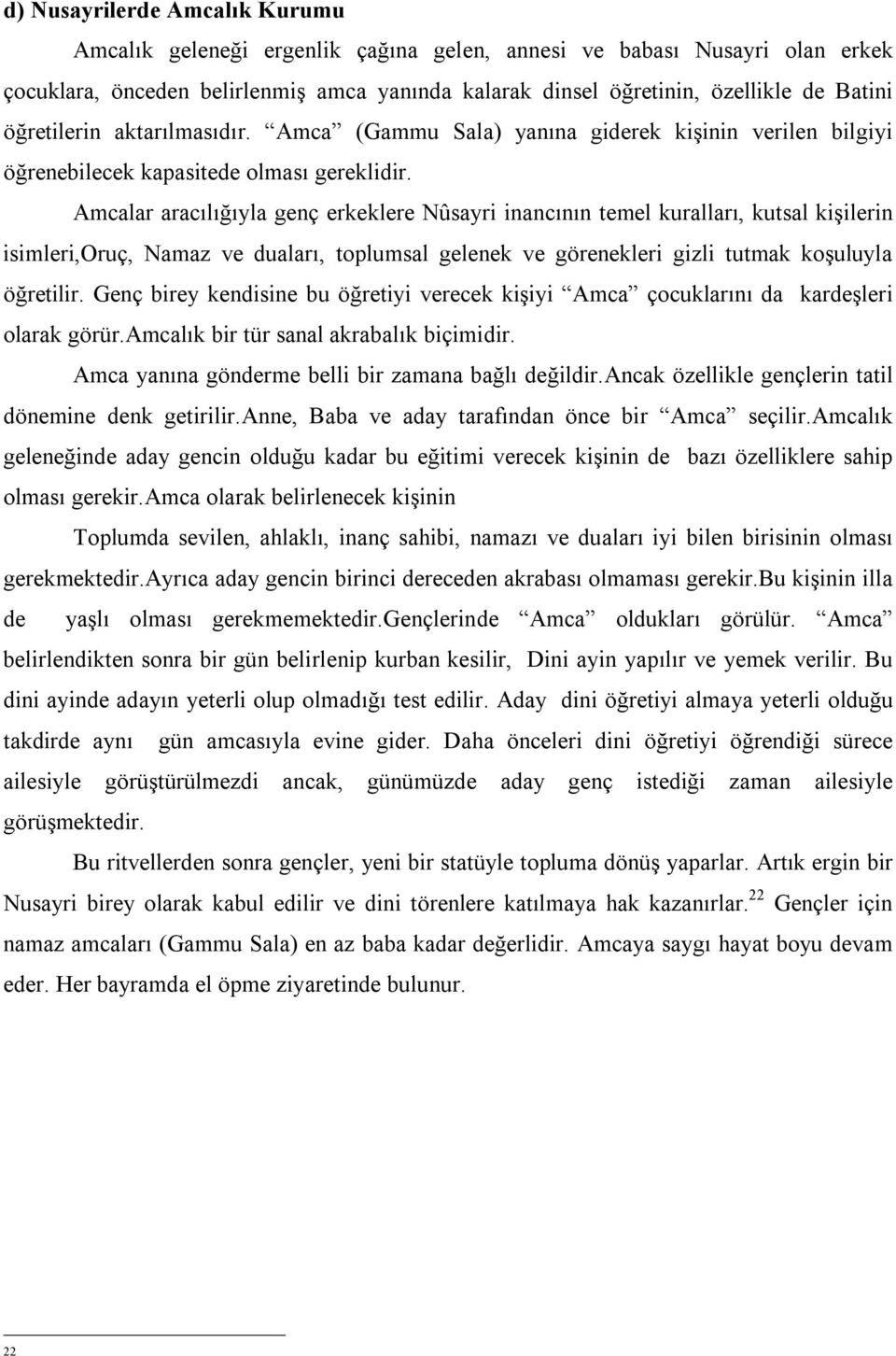 Amcalar aracılığıyla genç erkeklere Nûsayri inancının temel kuralları, kutsal kişilerin isimleri,oruç, Namaz ve duaları, toplumsal gelenek ve görenekleri gizli tutmak koşuluyla öğretilir.