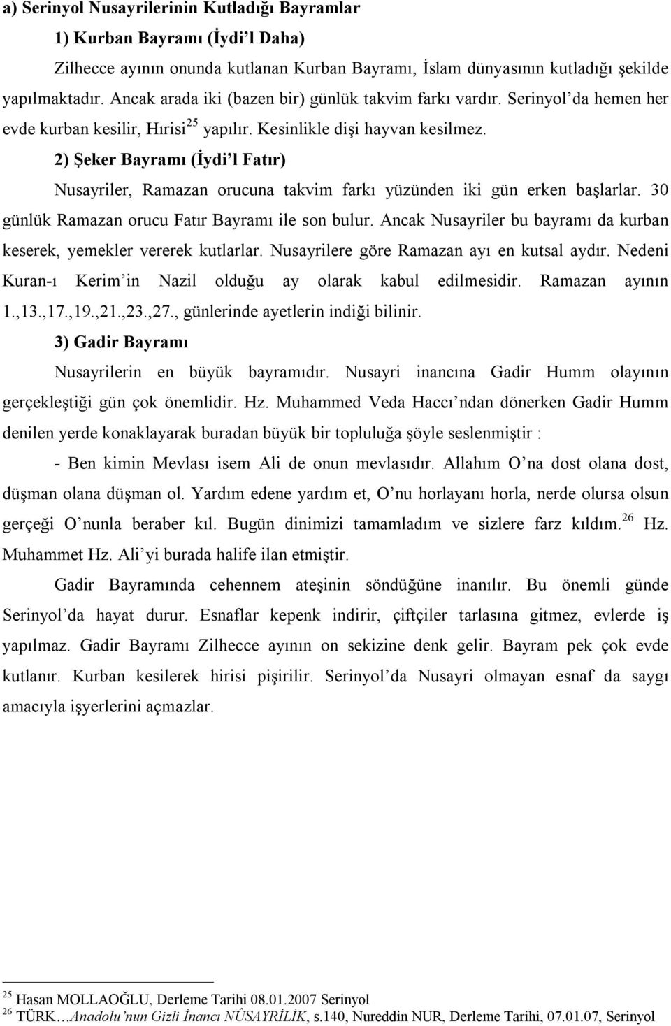 2) Şeker Bayramı (İydi l Fatır) Nusayriler, Ramazan orucuna takvim farkı yüzünden iki gün erken başlarlar. 30 günlük Ramazan orucu Fatır Bayramı ile son bulur.