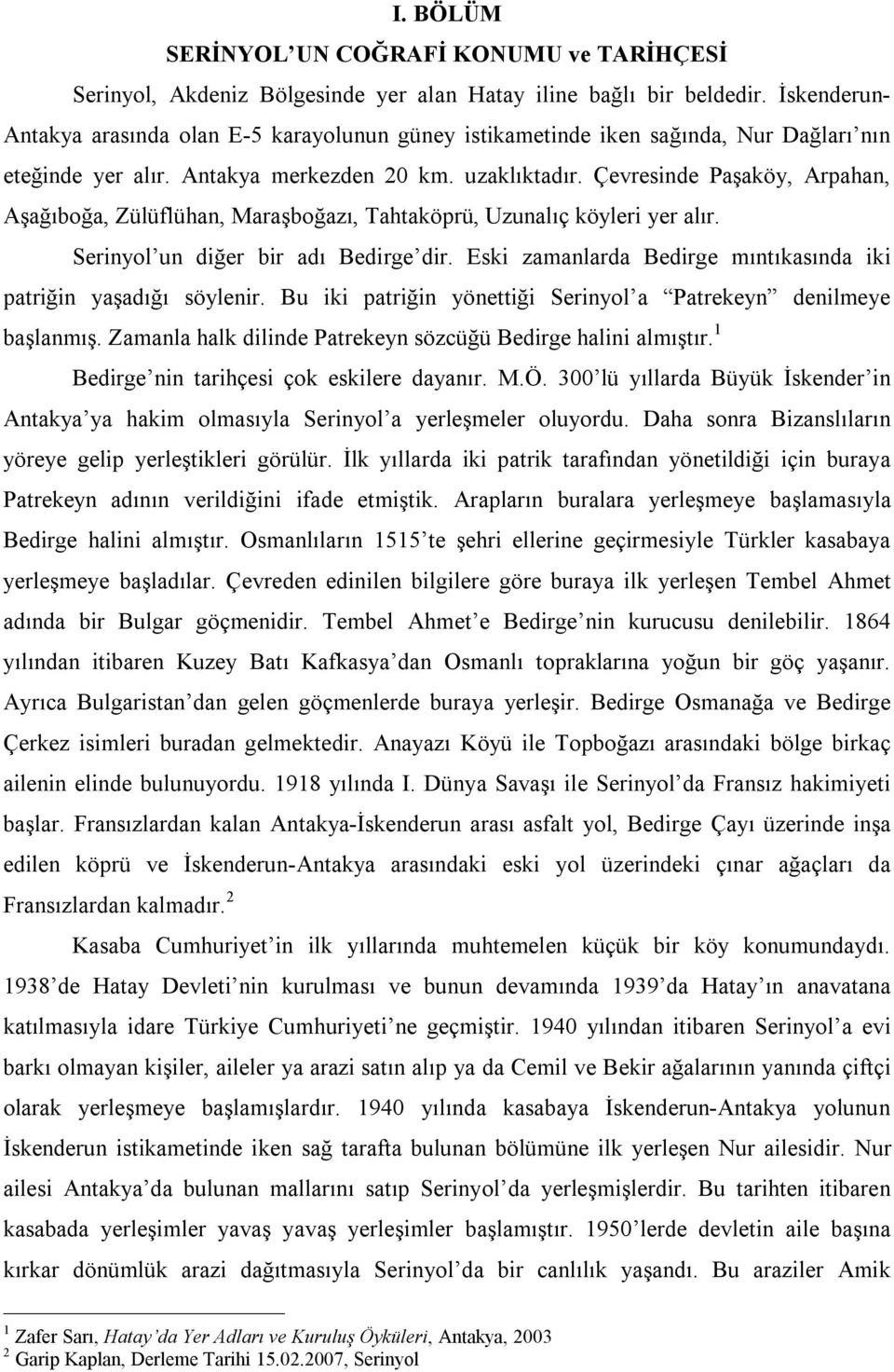 Çevresinde Paşaköy, Arpahan, Aşağıboğa, Zülüflühan, Maraşboğazı, Tahtaköprü, Uzunalıç köyleri yer alır. Serinyol un diğer bir adı Bedirge dir.